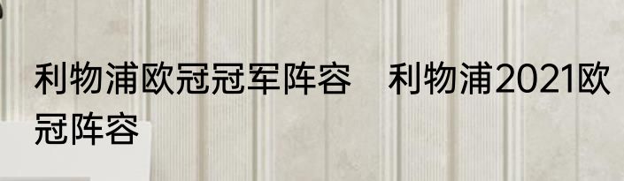 利物浦欧冠冠军阵容　利物浦2021欧冠阵容