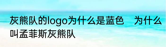 灰熊队的logo为什么是蓝色　为什么叫孟菲斯灰熊队