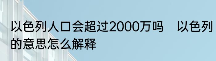 以色列人口会超过2000万吗　以色列的意思怎么解释