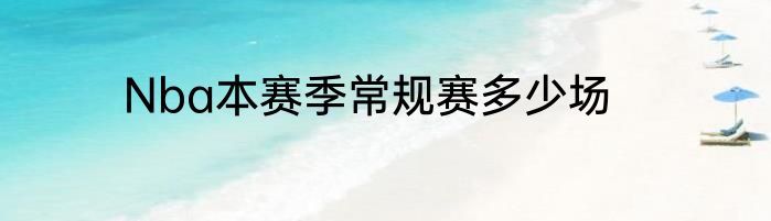 Nba本赛季常规赛多少场