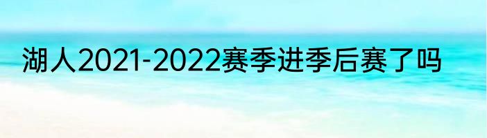 湖人2021-2022赛季进季后赛了吗
