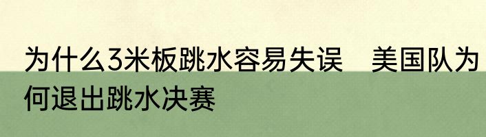 为什么3米板跳水容易失误　美国队为何退出跳水决赛