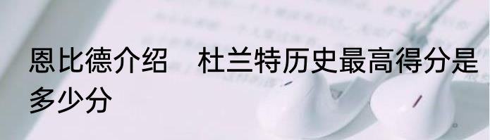 恩比德介绍　杜兰特历史最高得分是多少分