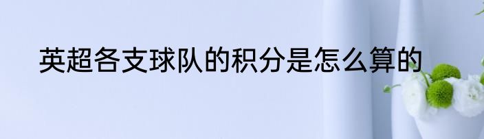 英超各支球队的积分是怎么算的