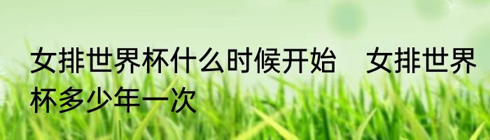 女排世界杯什么时候开始　女排世界杯多少年一次