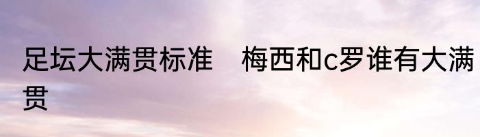 足坛大满贯标准　梅西和c罗谁有大满贯