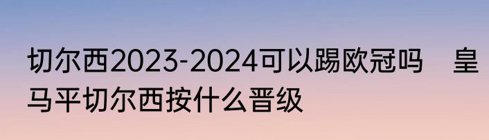 切尔西2023-2024可以踢欧冠吗　皇马平切尔西按什么晋级