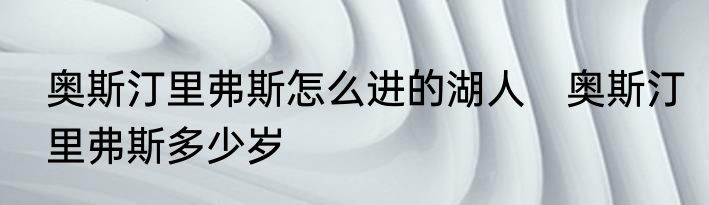 奥斯汀里弗斯怎么进的湖人　奥斯汀里弗斯多少岁