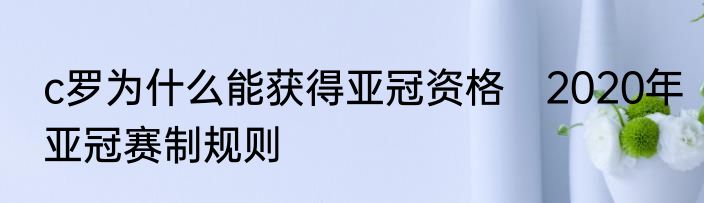 c罗为什么能获得亚冠资格　2020年亚冠赛制规则