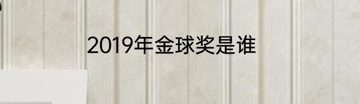 2019年金球奖是谁