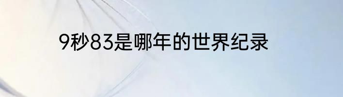 9秒83是哪年的世界纪录