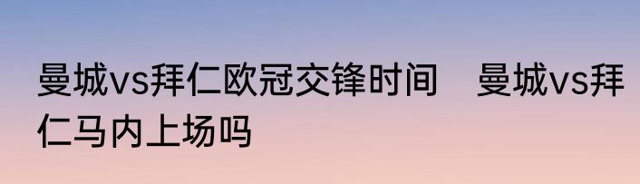 曼城vs拜仁欧冠交锋时间　曼城vs拜仁马内上场吗