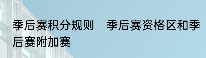 季后赛积分规则　季后赛资格区和季后赛附加赛