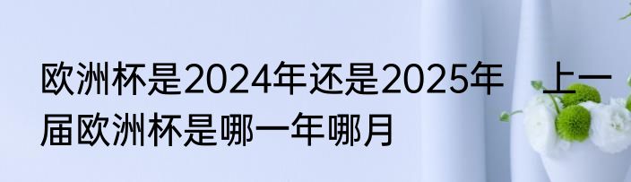 欧洲杯是2024年还是2025年　上一届欧洲杯是哪一年哪月