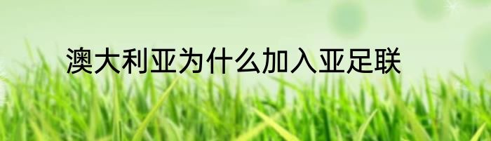 澳大利亚为什么加入亚足联