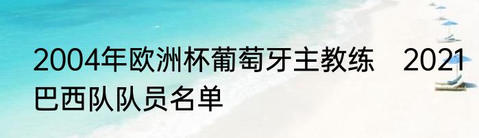 2004年欧洲杯葡萄牙主教练　2021巴西队队员名单