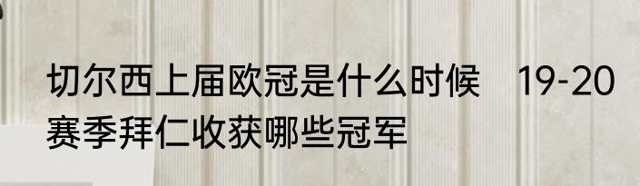 切尔西上届欧冠是什么时候　19-20赛季拜仁收获哪些冠军