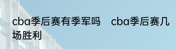 cba季后赛有季军吗　cba季后赛几场胜利