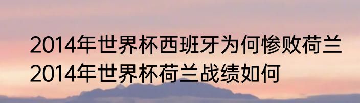 2014年世界杯西班牙为何惨败荷兰　2014年世界杯荷兰战绩如何