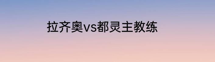 拉齐奥vs都灵主教练
