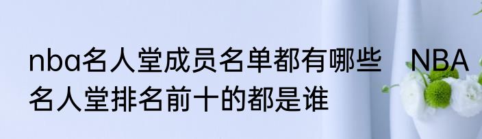 nba名人堂成员名单都有哪些　NBA名人堂排名前十的都是谁