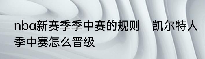 nba新赛季季中赛的规则　凯尔特人季中赛怎么晋级