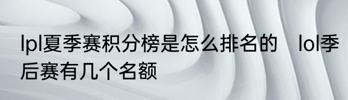 lpl夏季赛积分榜是怎么排名的　lol季后赛有几个名额