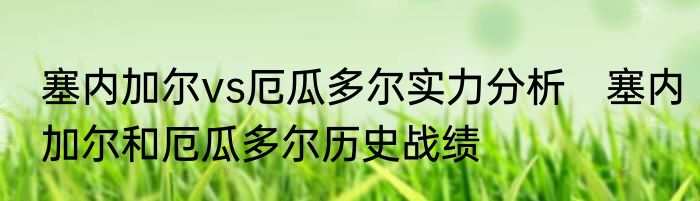 塞内加尔vs厄瓜多尔实力分析　塞内加尔和厄瓜多尔历史战绩