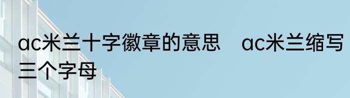ac米兰十字徽章的意思　ac米兰缩写三个字母