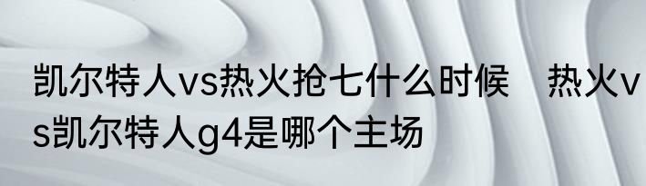 凯尔特人vs热火抢七什么时候　热火vs凯尔特人g4是哪个主场