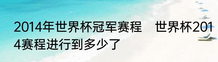 2014年世界杯冠军赛程　世界杯2014赛程进行到多少了