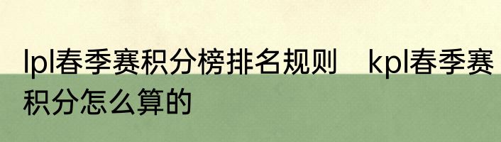 lpl春季赛积分榜排名规则　kpl春季赛积分怎么算的