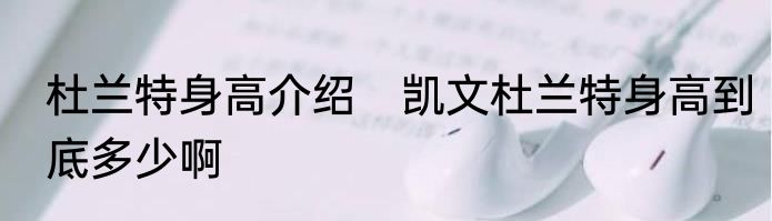 杜兰特身高介绍　凯文杜兰特身高到底多少啊