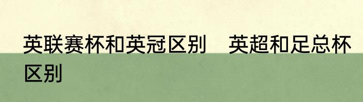 英联赛杯和英冠区别　英超和足总杯区别