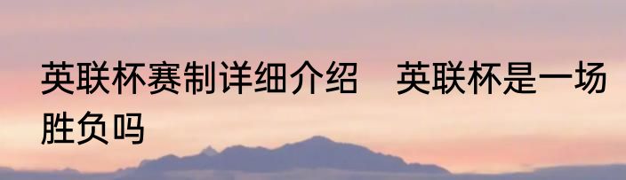 英联杯赛制详细介绍　英联杯是一场胜负吗