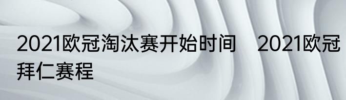 2021欧冠淘汰赛开始时间　2021欧冠拜仁赛程