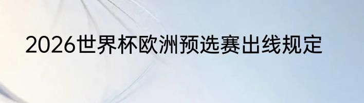 2026世界杯欧洲预选赛出线规定