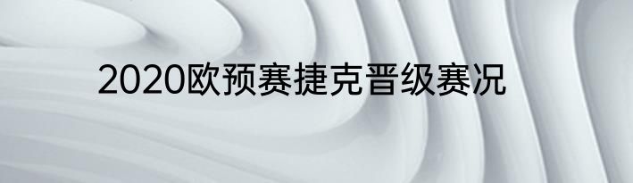 2020欧预赛捷克晋级赛况
