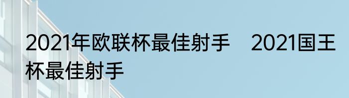 2021年欧联杯最佳射手　2021国王杯最佳射手