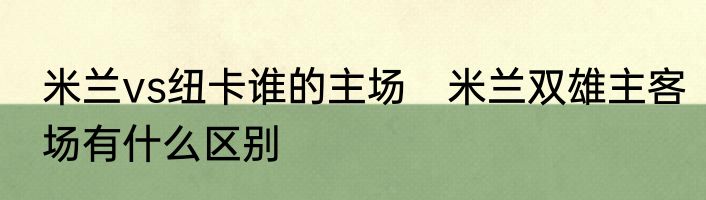 米兰vs纽卡谁的主场　米兰双雄主客场有什么区别