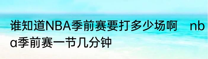 谁知道NBA季前赛要打多少场啊　nba季前赛一节几分钟