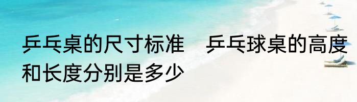 乒乓桌的尺寸标准　乒乓球桌的高度和长度分别是多少