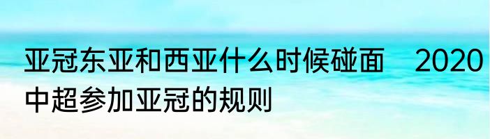 亚冠东亚和西亚什么时候碰面　2020中超参加亚冠的规则