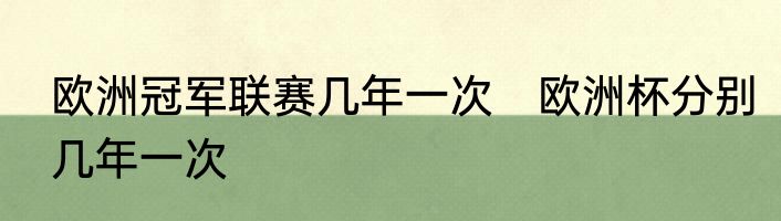 欧洲冠军联赛几年一次　欧洲杯分别几年一次