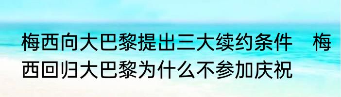 梅西向大巴黎提出三大续约条件　梅西回归大巴黎为什么不参加庆祝