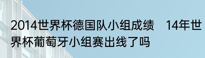 2014世界杯德国队小组成绩　14年世界杯葡萄牙小组赛出线了吗