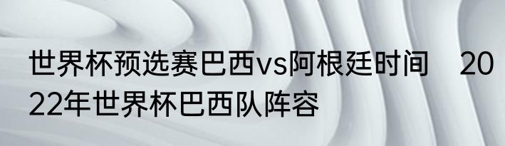 世界杯预选赛巴西vs阿根廷时间　2022年世界杯巴西队阵容