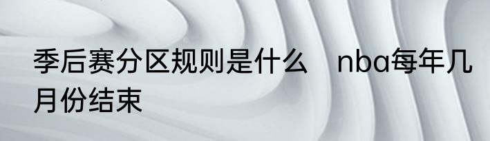 季后赛分区规则是什么　nba每年几月份结束