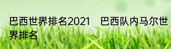 巴西世界排名2021　巴西队内马尔世界排名