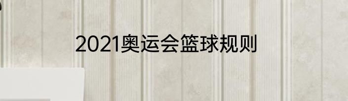 2021奥运会篮球规则